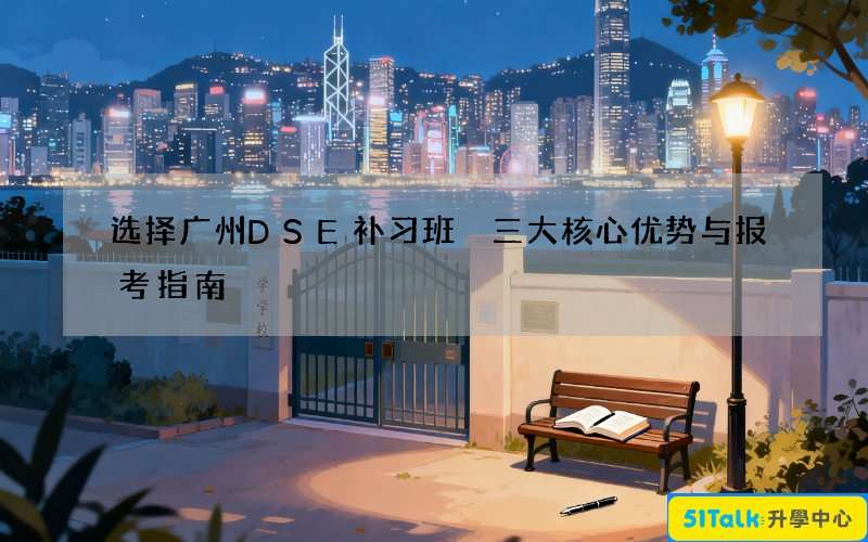 选择广州DSE补习班 三大核心优势与报考指南